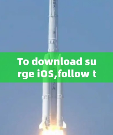 To download surge iOS,follow these organized steps: