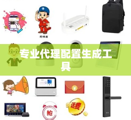 专业代理配置生成工具