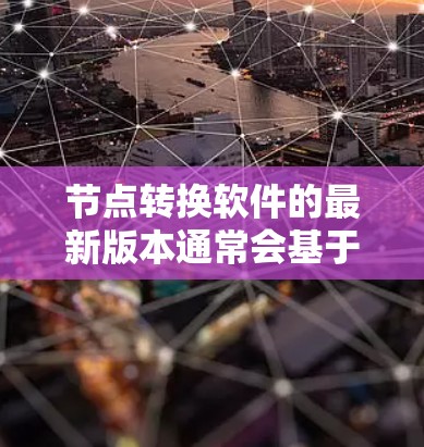 节点转换软件的最新版本通常会基于其功能、性能、易用性和社区支持等因素进行优化。以下是一些常见的节点转换工具及其最新版本特点