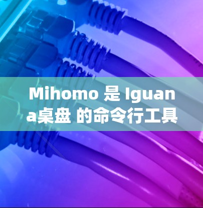 Mihomo 是 Iguana桌盘 的命令行工具,主要用于在桌面管理中提供命令式操作,类似于 MS Windows 中的桌面管理程序。以下是对 Mihomo 的基本配置指南