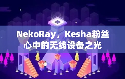 NekoRay，Kesha粉丝心中的无线设备之光