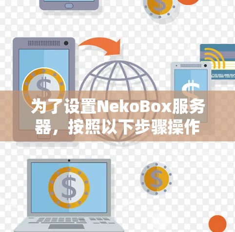 为了设置NekoBox服务器,按照以下步骤操作