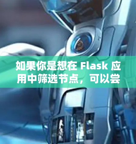 如果你是想在 Flask 应用中筛选节点,可以尝试以下步骤