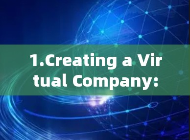 1.Creating a Virtual Company: