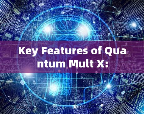 Key Features of Quantum Mult X: