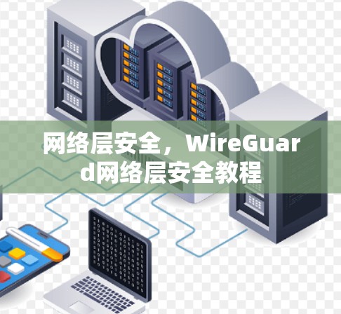 网络层安全,WireGuard网络层安全教程