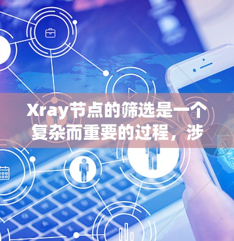 Xray节点的筛选是一个复杂而重要的过程,涉及医学影像处理和计算机视觉技术。以下是一个条理清晰的步骤指南,帮助您理解和执行Xray节点筛选