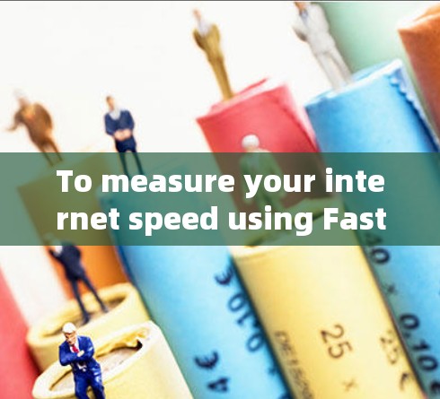 To measure your internet speed using Fast.com,follow these organized steps:
