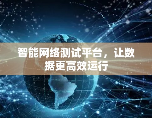 智能网络测试平台,让数据更高效运行