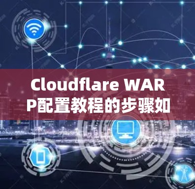 Cloudflare WARP配置教程的步骤如下