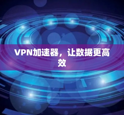 VPN加速器，让数据更高效