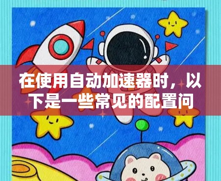 在使用自动加速器时，以下是一些常见的配置问题和解决方案