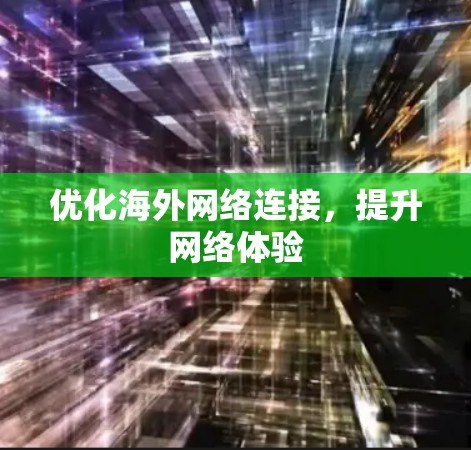 优化海外网络连接,提升网络体验