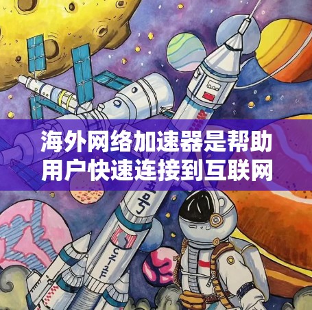 海外网络加速器是帮助用户快速连接到互联网资源的工具,尤其是用于访问海外服务器、服务器包、文件等。以下是一些常见的海外网络加速器节点,供您参考