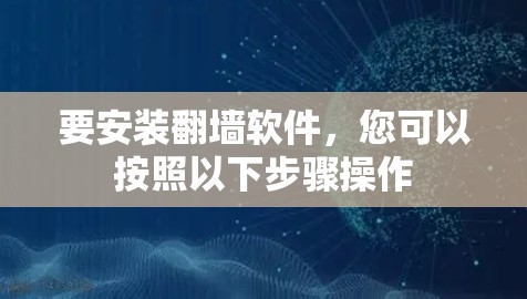 要安装翻墙软件，您可以按照以下步骤操作