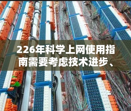 226年科学上网使用指南需要考虑技术进步、用户需求和行业趋势,以下是一些可能的指导思想和内容