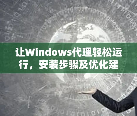 让Windows代理轻松运行,安装步骤及优化建议