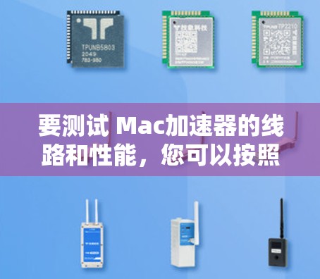 要测试 Mac加速器的线路和性能，您可以按照以下步骤操作