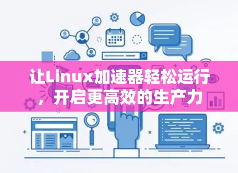让Linux加速器轻松运行,开启更高效的生产力