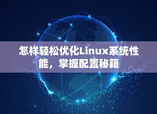 怎样轻松优化Linux系统性能,掌握配置秘籍
