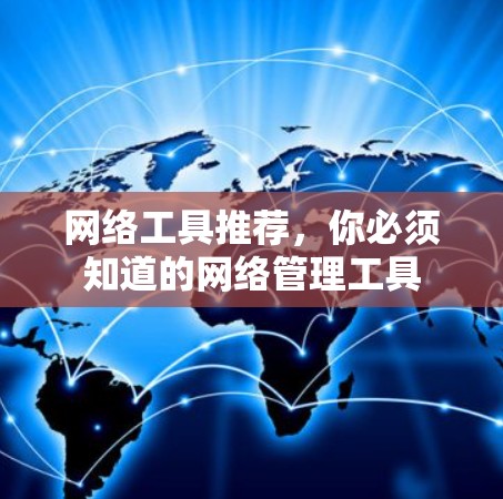 网络工具推荐,你必须知道的网络管理工具