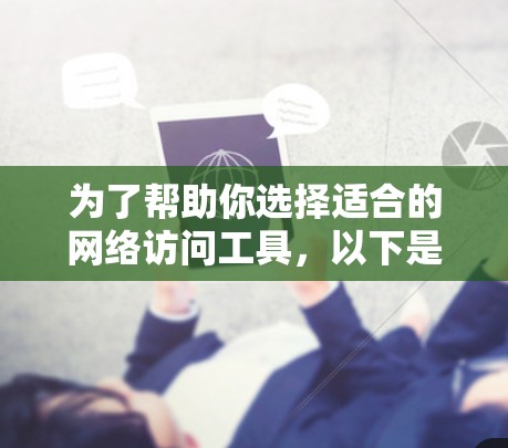 为了帮助你选择适合的网络访问工具,以下是一个分步指南,涵盖功能、适用场景和安装步骤