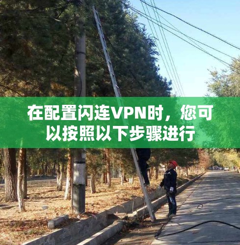在配置闪连VPN时，您可以按照以下步骤进行