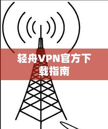 轻舟VPN官方下载指南