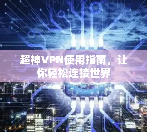 超神VPN使用指南,让你轻松连接世界
