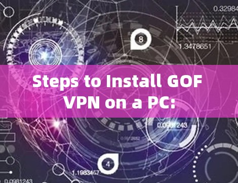 Steps to Install GOF VPN on a PC: