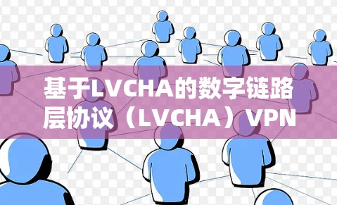 基于LVCHA的数字链路层协议(LVCHA)VPN线路测试与优化分析