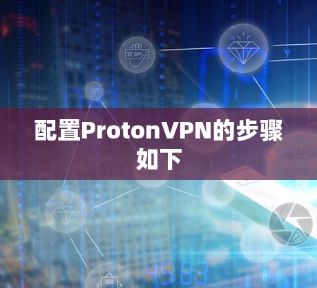 配置ProtonVPN的步骤如下