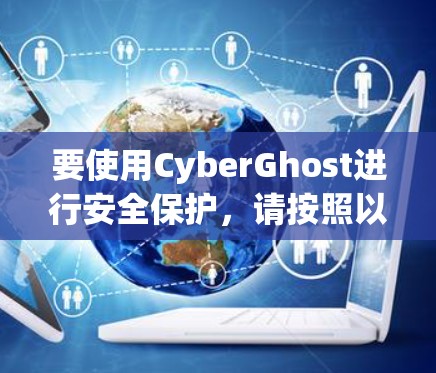 要使用CyberGhost进行安全保护,请按照以下步骤操作