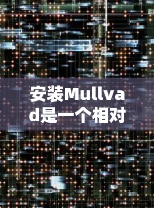 安装Mullvad是一个相对简单的步骤,以下是一个详细的安装教程