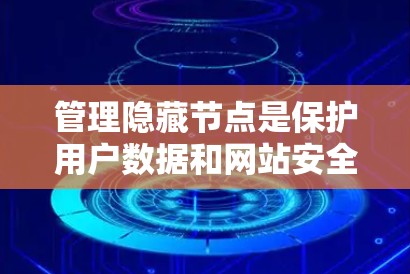 管理隐藏节点是保护用户数据和网站安全的重要步骤。以下是详细的步骤指南