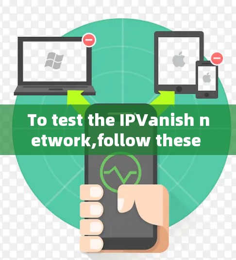 To test the IPVanish network,follow these organized steps: