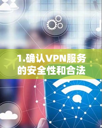1.确认VPN服务的安全性和合法性