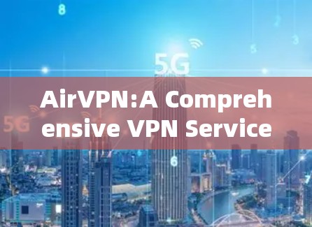 AirVPN:A Comprehensive VPN Service