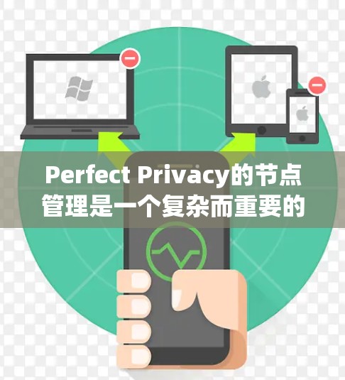 Perfect Privacy的节点管理是一个复杂而重要的技术框架,旨在保障数据和网络的安全性。以下是对该技术的核心概念、节点管理过程和应用场景的总结 Perfect Privacy的节点管理是一个复杂而重要的技术框架,旨在保障数据和网络的安全性。以下是对该技术的核心概念、节点管理过程和应用场景的总结