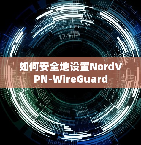 如何安全地设置NordVPN-WireGuard