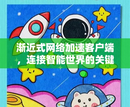 渐近式网络加速客户端,连接智能世界的关键桥梁