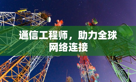 通信工程师,助力全球网络连接