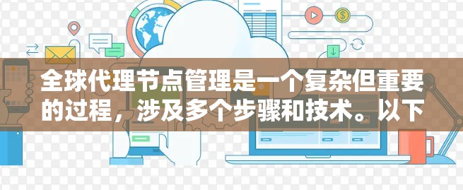 全球代理节点管理是一个复杂但重要的过程,涉及多个步骤和技术。以下是对该主题的分步总结