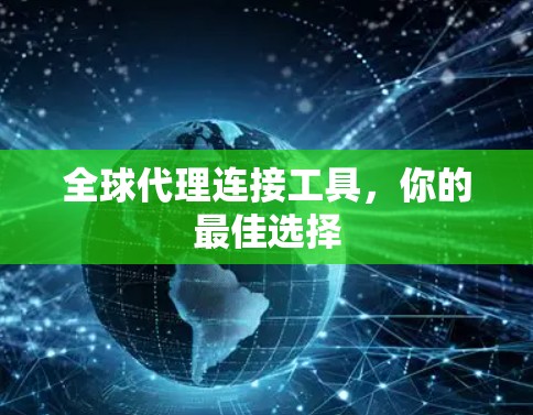 全球代理连接工具,你的最佳选择