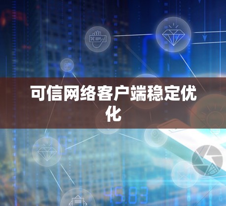 可信网络客户端稳定优化