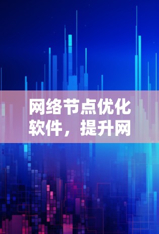 网络节点优化软件，提升网络性能的高效解决方案