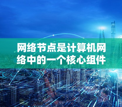 网络节点是计算机网络中的一个核心组件,负责将数据、信息或资源从一个设备或节点转移到另一个设备或节点。以下是一些关于网络节点的教程,涵盖从基础到高级的知识点
