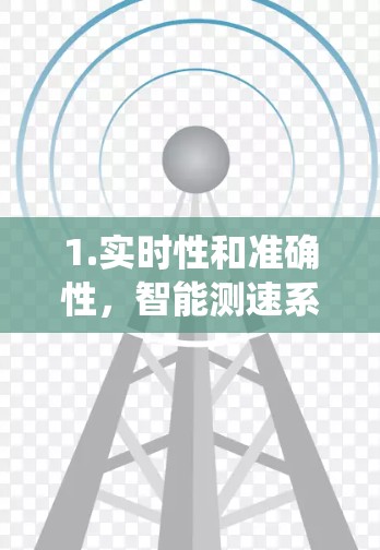 1.实时性和准确性,智能测速系统能够实时收集和分析数据,提供准确的测速信息