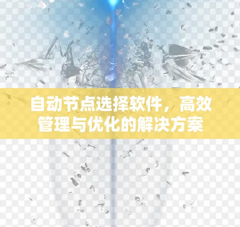 自动节点选择软件,高效管理与优化的解决方案