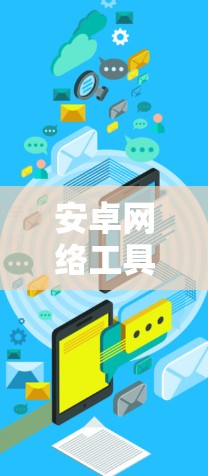 安卓网络工具下载是一个非常实用的资源,可以帮助你快速找到适合自己的杀毒软件、恶意软件检测工具、网络管理工具、云连接工具等。以下是一些常见的安卓网络工具下载列表,供你参考